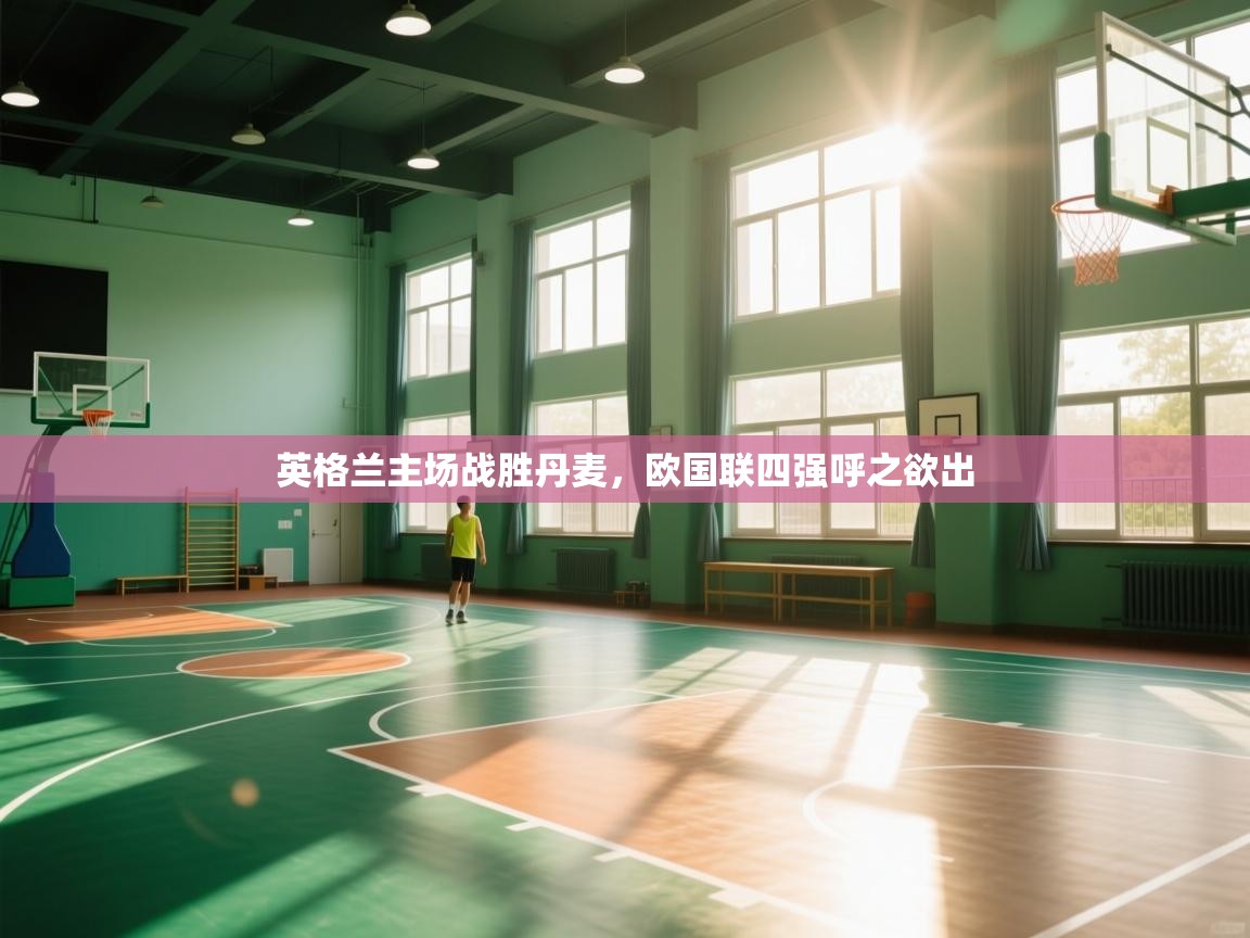 英格兰主场战胜丹麦，欧国联四强呼之欲出