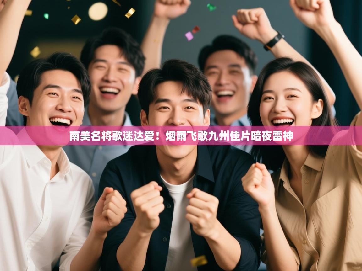 南美名将歌迷达爱！烟雨飞歌九州佳片暗夜雷神