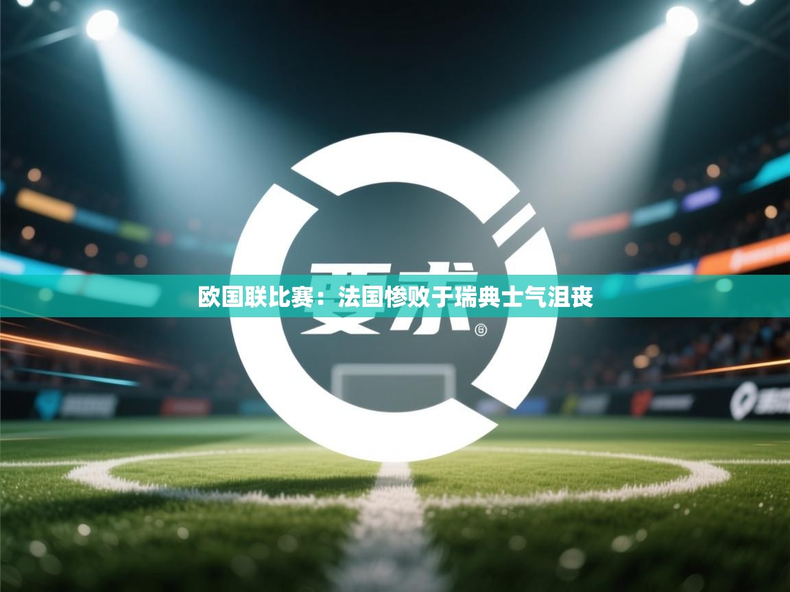 欧国联比赛：法国惨败于瑞典士气沮丧