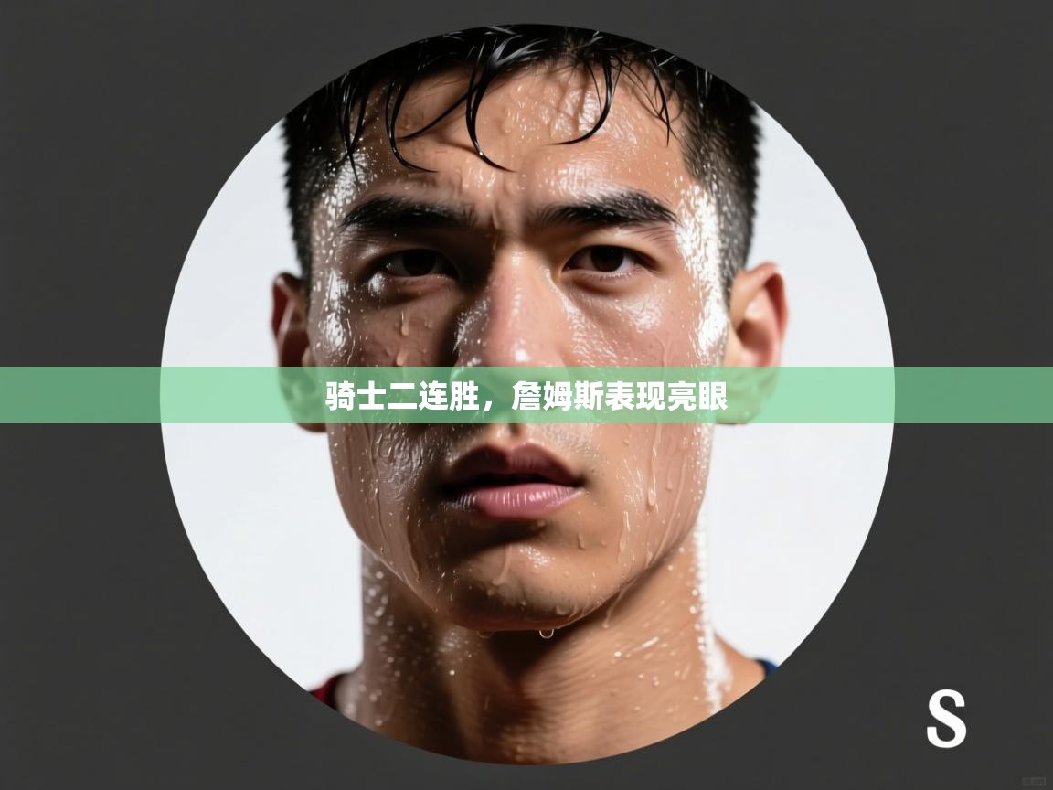 骑士二连胜，詹姆斯表现亮眼