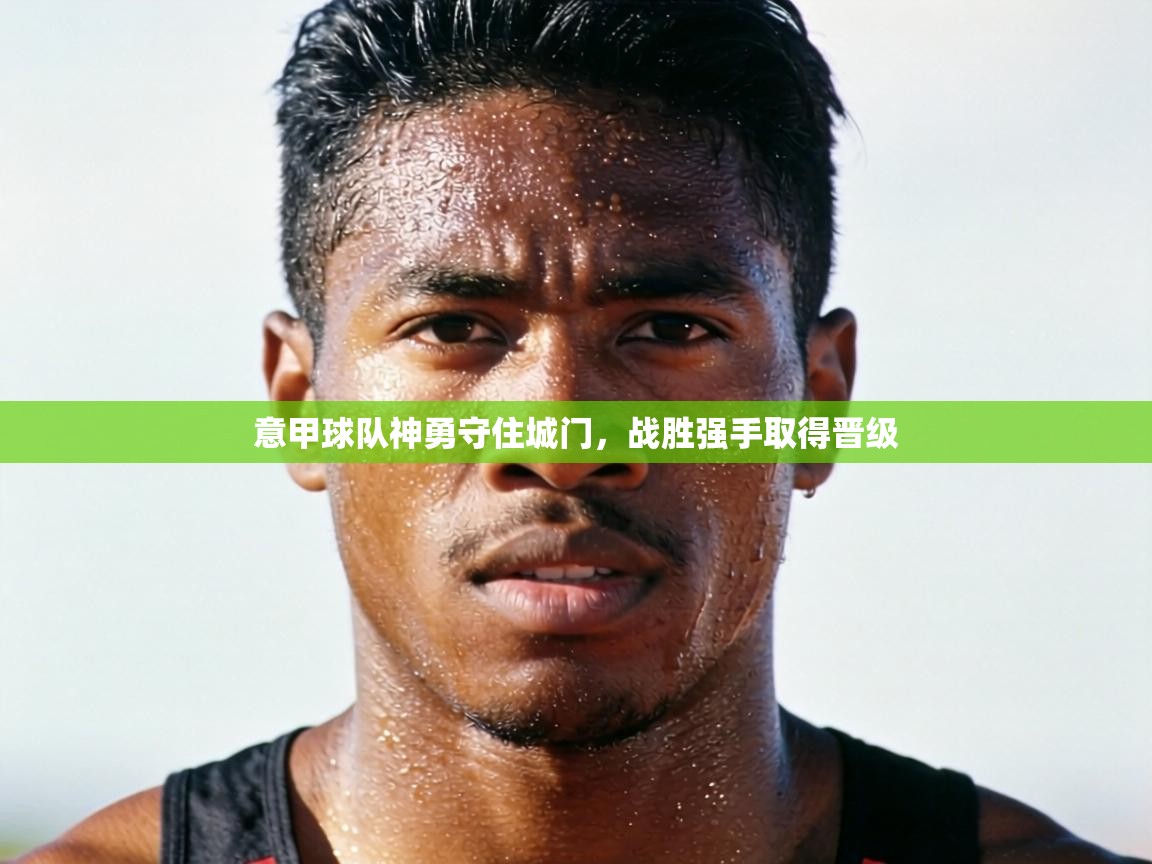 意甲球队神勇守住城门，战胜强手取得晋级
